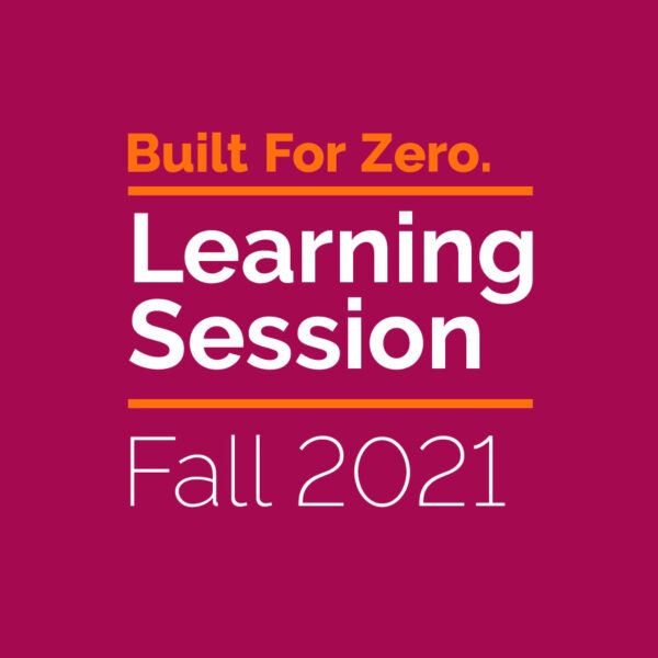 Built for Zero Learning Session Fall 2021